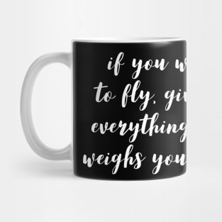 if you want to fly give up everything that weighs you down Mug